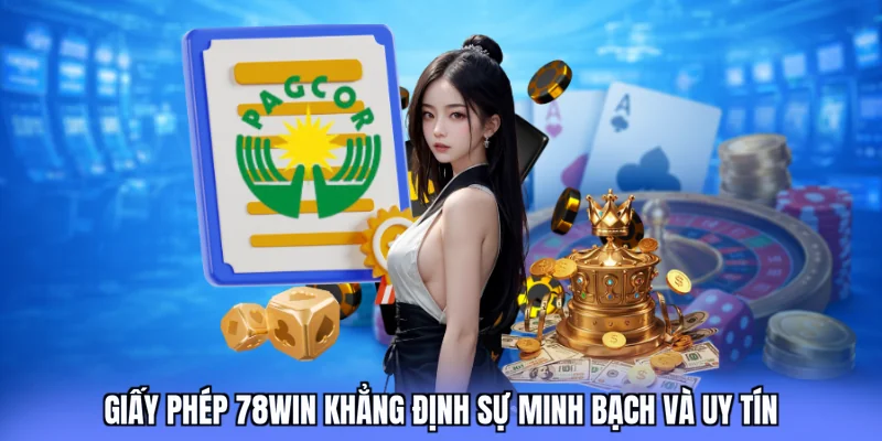 Giấy phép 78win khẳng định sự minh bạch và uy tín